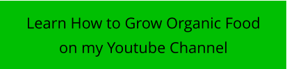 Learn How to Grow Organic Food on my Youtube Channel