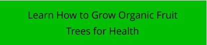 Learn How to Grow Organic Fruit Trees for Health