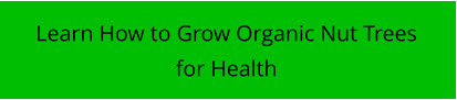 Learn How to Grow Organic Nut Trees for Health