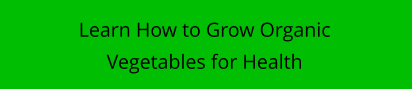 Learn How to Grow Organic Vegetables for Health