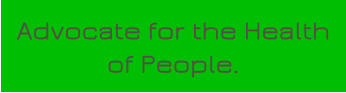 Advocate for the Health of People.