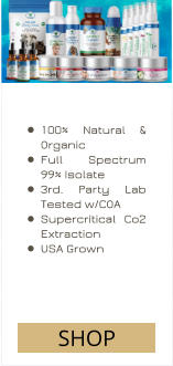 •	100% Natural & Organic •	Full Spectrum 99% Isolate •	3rd. Party Lab Tested w/COA •	Supercritical Co2 Extraction •	USA Grown SHOP