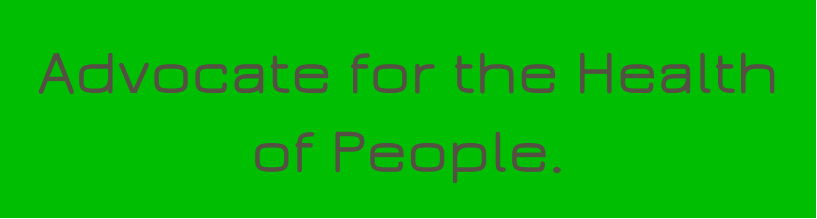 Advocate for the Health of People.