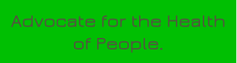 Advocate for the Health of People.